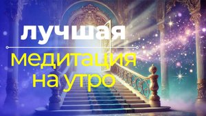 🥰 Мощная УТРЕННЯЯ МЕДИТАЦИЯ. Слушай каждое УТРО, чтобы достичь ВСЕГО!