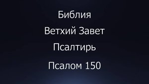 Библия. Ветхий Завет. Книга Псалтирь, псалом 150.