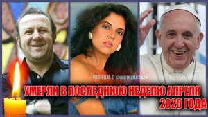 ПОТЕРИ ПОСЛЕДНЕЙ НЕДЕЛИ АПРЕЛЯ. Кто из знаменитостей ушел из жизни
