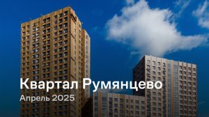 «Квартал Румянцево» / Апрель 2025