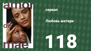 Любовь матери 118 серия (сериал, 2019)
