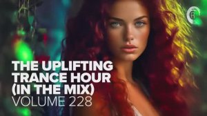 THE UPLIFTING TRANCE HOUR IN THE MIX VOL. 228 [FULL SET]