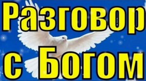 РАЗГОВОР С БОГОМ. ХРИСТИАНСКАЯ МОЛИТВА.