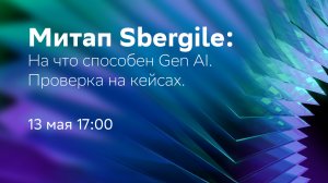 Митап Sbergile: на что способен Gen AI. Проверка на кейсах.