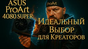 ASUS ProArt 4080 Super: Идеальный Выбор для Креаторов