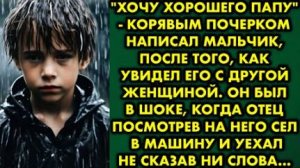 -Хочу хорошего папу, - корявым почерком написал мальчик после того, как увидел его с другой женщиной