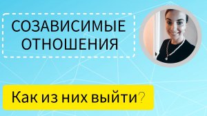 СОЗАВИСИМЫЕ ОТНОШЕНИЯ/ КАК ИЗ НИХ ВЫЙТИ?