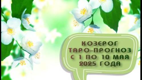 КОЗЕРОГ ТАРО-ПРОГНОЗ С 1 ПО 10 МАЯ 2025 ГОДА