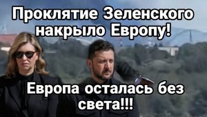 ПРОКЛЯТИЕ ЗЕЛЕНСКОГО НАКРЫЛО ЕВРОПУ!