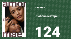 Любовь матери 124 серия (сериал, 2019)