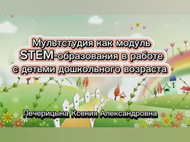 Мультстудия как модуль
STEM-образования в работе с детьми дошкольного возраста