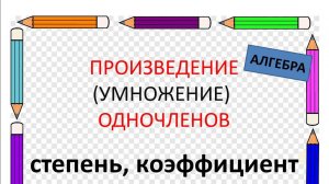 Произведение (умножение) одночленов, степень одночлена, коэффициент одночлена. Алгебра