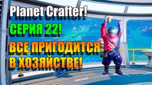 Все пригодится в хозяйстве. Planet Crafter! Серия 22