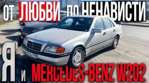 от ЛЮБВИ до НЕНАВИСТИ MERCEDES-BENZ W202 и Я