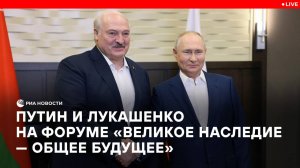 Путин и Лукашенко на форуме "Великое наследие — общее будущее"