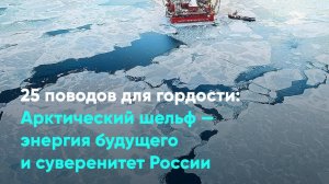 25 поводов для гордости: Арктический шельф — энергия будущего и суверенитет России