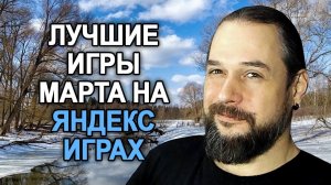 ЛУЧШИЕ ИГРЫ МАРТА на Яндекс Играх