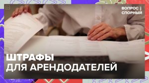 Штрафы для арендодателей|Вопрос спорный — Москва 24|Контент