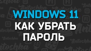 Как убрать пароль при запуске Windows 11