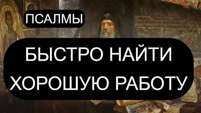 БЫСТРО НАЙТИ ХОРОШУЮ РАБОТУ. ПСАЛОМ 38, ПСАЛОМ 2, ПСАЛОМ 100, ПСАЛОМ 101.