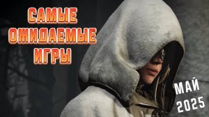 Самые Ожидаемые Игры Мая 2025 Года | Игры на ПК | Ждём игры