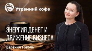 ЭНЕРГИЯ ДЕНЕГ и ДВИЖЕНИЕ БИЗНЕСА | ЕВГЕНИЯ ГОГОЛЬ