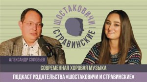Подкаст "Шостаковичи и Стравинские" о современной хоровой музыке с Александром Соловьевым