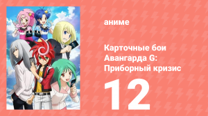 Карточные бои Авангарда G: Приборный кризис 12 серия (аниме-сериал, 2015)