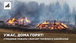 Ужас, дома горят! Страшные пожары сжигают посёлки в Забайкалье