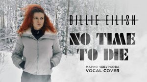 Мария Чебуркова Vocal Cover billie eilish No Time To Die
