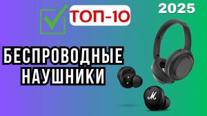ТОП-10: Лучшие беспроводные наушники 2025 года 🎧 Что купить? Рейтинг TWS и полноразмерных с ценами