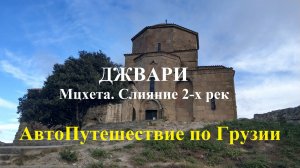 На авто по Грузии. ДЖВАРИ, Мцхета. Слияние 2-х рек
