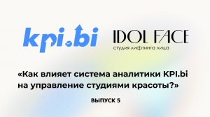 Выпуск 5. IDOL FACE и KPI.bi: «Как влияет система аналитики KPI.bi на управление студиями красоты?»