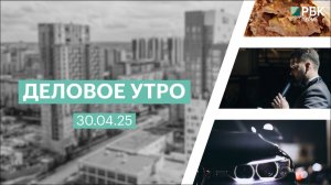 Деловое утро 7:00 | 30.04.25