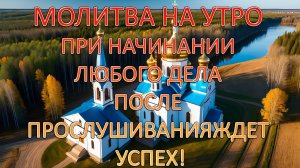 МОЛИТВА НА УТРО ПРИ НАЧИНАНИИ ЛЮБОГО ДЕЛА