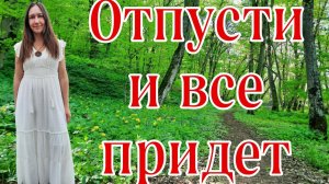 ОТПУСТИ И ВСЕ ПРИДЕТ