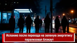 Испанию после перехода на зеленую энергетику парализовал блэкаут