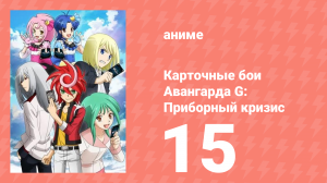 Карточные бои Авангарда G: Приборный кризис 15 серия (аниме-сериал, 2015)