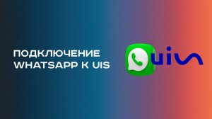 Как подключить WhatsApp к UIS за 5 минут (пошагово)