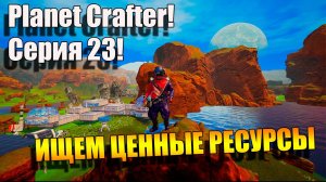 Ищу ценные ресурсы. Planet Crafter! Серия 23