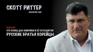 Русские братья корейцы | Скотт Риттер | Scott Ritter