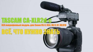 Tascam CA-XLR2d-C качественный звук  для Canon R3, R5 II, R5C, R6 II, R7, R10  подробный обзор