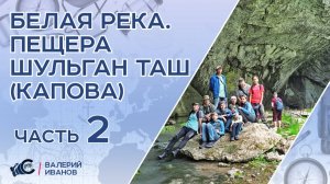 Белая река.ЧАСТЬ 2. Сплав и экскурсия в пещеру ШУЛЬГАН ТАШ