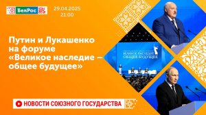 Путин и Лукашенко на форуме «Великое наследие – общее будущее»