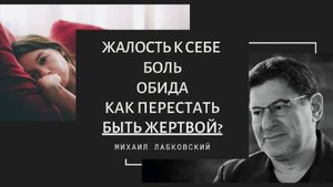 Жалость к себе, боль и обида: Как перестать быть жертвой? Психолог Михаил Лабковский