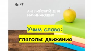 Тренажёр 47 по английскому языку. Глаголы движения