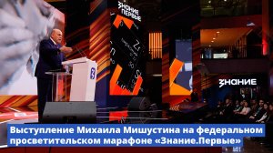 Выступление Михаила Мишустина на марафоне «Знание. Первые» Российского общества «Знание»