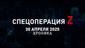 Спецоперация Z: хроника главных военных событий 30 апреля