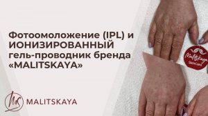 Фотоомоложение (IPL) и ИОНИЗИРОВАННЫЙ гель-проводник бренда «MALITSKAYA»