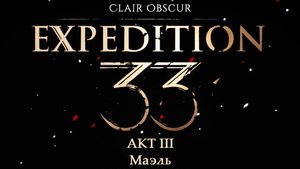 [012] Clair Obscur: Expedition 33 - АКТ III "Маэль"